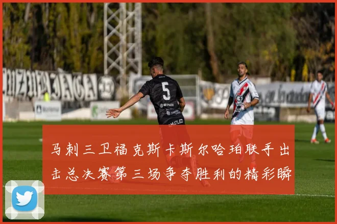 马刺三卫福克斯卡斯尔哈珀联手出击总决赛第三场争夺胜利的精彩瞬间