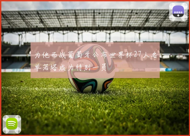 为他而战葡萄牙公布世界杯27人名单若塔成为特别一员